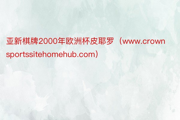 亚新棋牌2000年欧洲杯皮耶罗（www.crownsportssitehomehub.com）