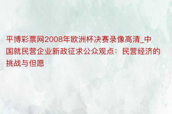 平博彩票网2008年欧洲杯决赛录像高清_中国就民营企业新政征求公众观点：民营经济的挑战与但愿