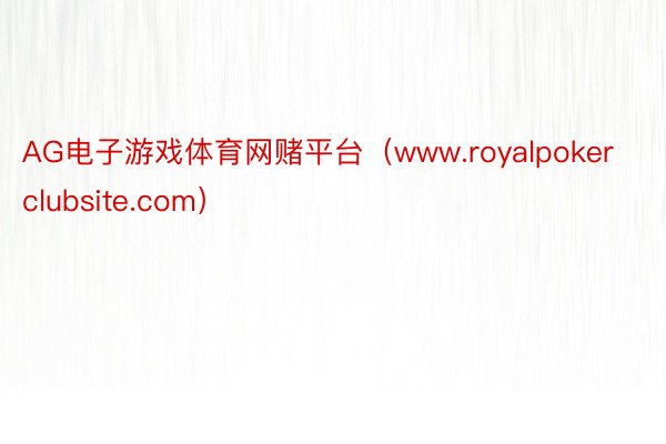 AG电子游戏体育网赌平台（www.royalpokerclubsite.com）