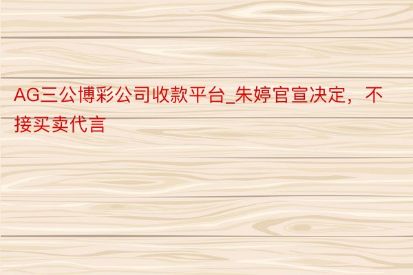 AG三公博彩公司收款平台_朱婷官宣决定，不接买卖代言