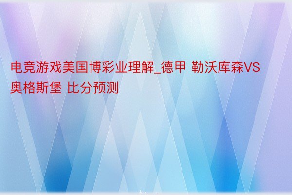 电竞游戏美国博彩业理解_德甲 勒沃库森VS奥格斯堡 比分预测