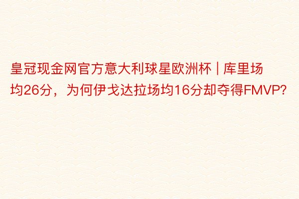 皇冠现金网官方意大利球星欧洲杯 | 库里场均26分，为何伊戈达拉场均16分却夺得FMVP？