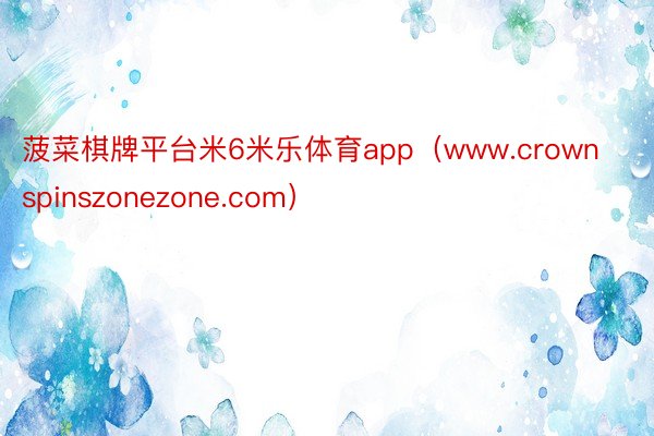 菠菜棋牌平台米6米乐体育app（www.crownspinszonezone.com）