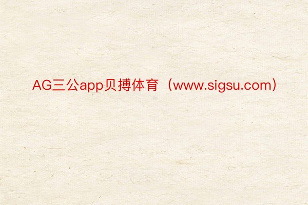 AG三公app贝搏体育（www.sigsu.com）